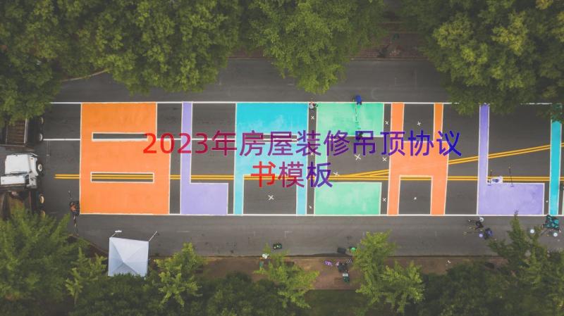 2023年房屋装修吊顶协议书（模板14篇）