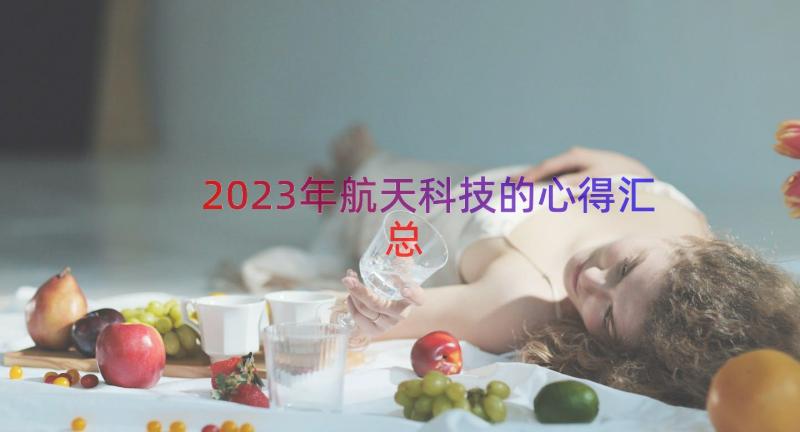 2023年航天科技的心得（汇总16篇）