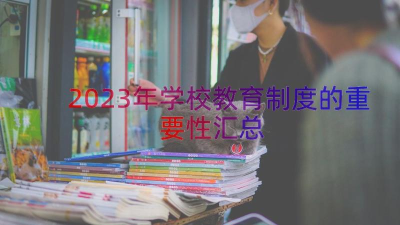 2023年学校教育制度的重要性（汇总17篇）