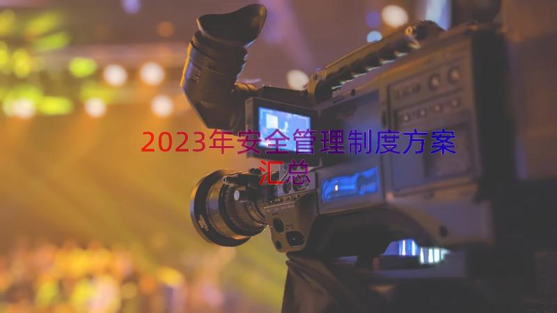 2023年安全管理制度方案（汇总16篇）