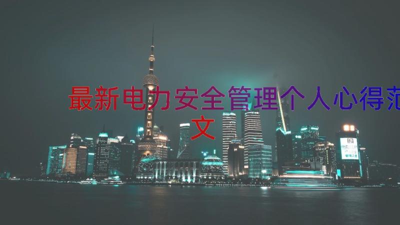 最新电力安全管理个人心得范文（16篇）