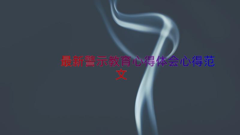 最新警示教育心得体会心得范文（13篇）