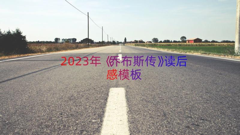 2023年《乔布斯传》读后感（模板19篇）