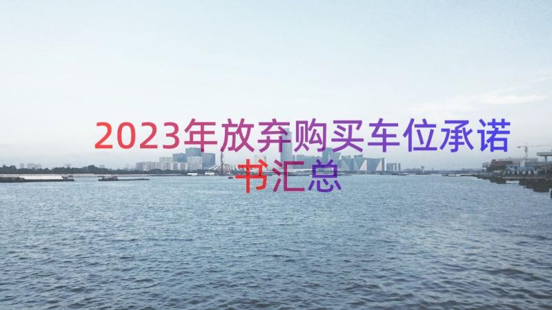 2023年放弃购买车位承诺书（汇总16篇）