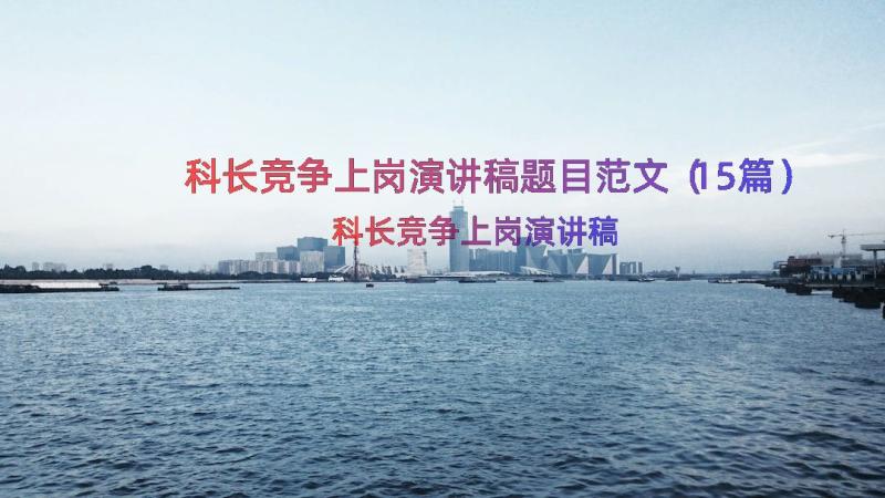 科长竞争上岗演讲稿题目范文（15篇）