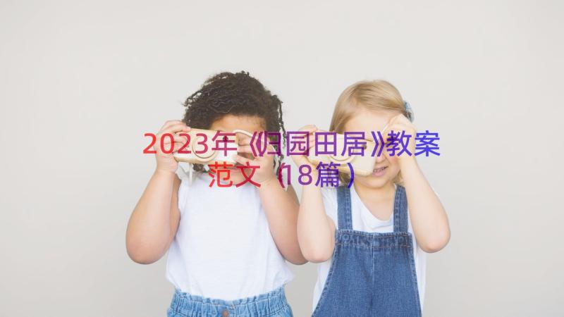 2023年《归园田居》教案范文（18篇）