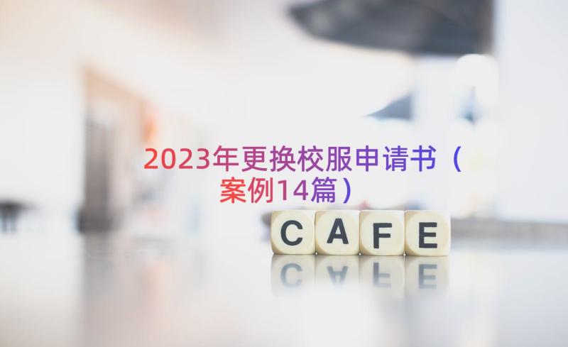 2023年更换校服申请书（案例14篇）