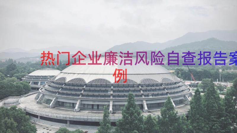 热门企业廉洁风险自查报告（案例20篇）