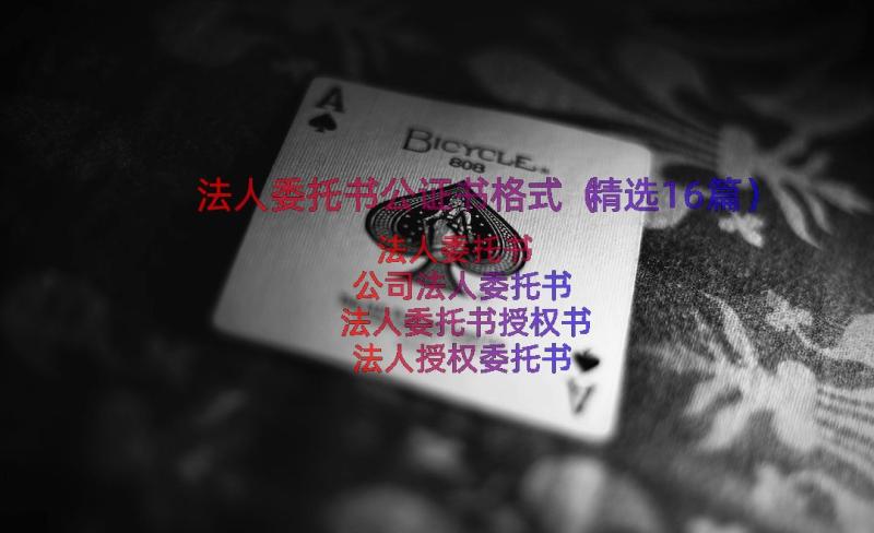 法人委托书公证书格式（精选16篇）