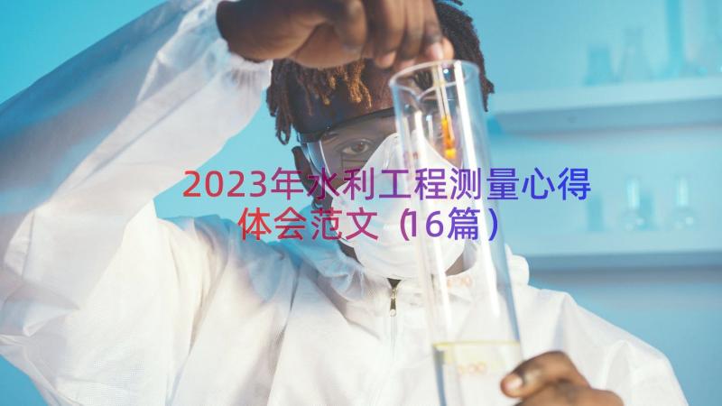 2023年水利工程测量心得体会范文（16篇）