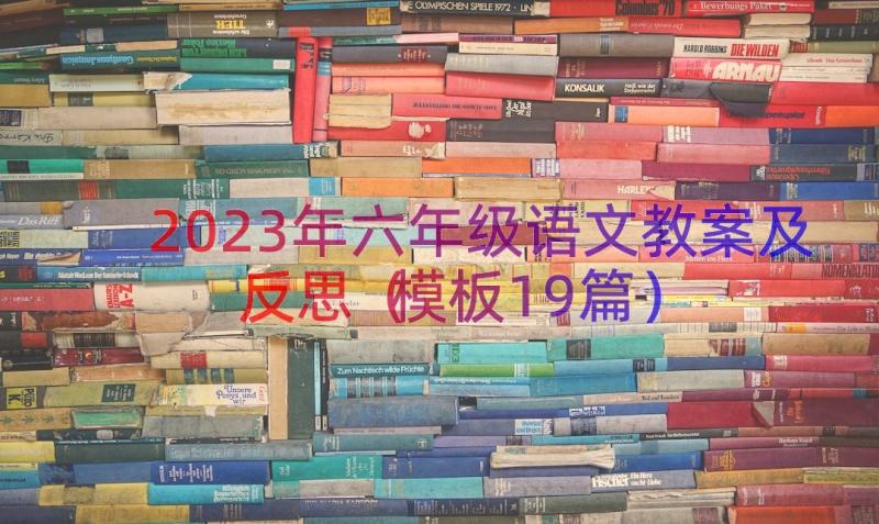 2023年六年级语文教案及反思（模板19篇）