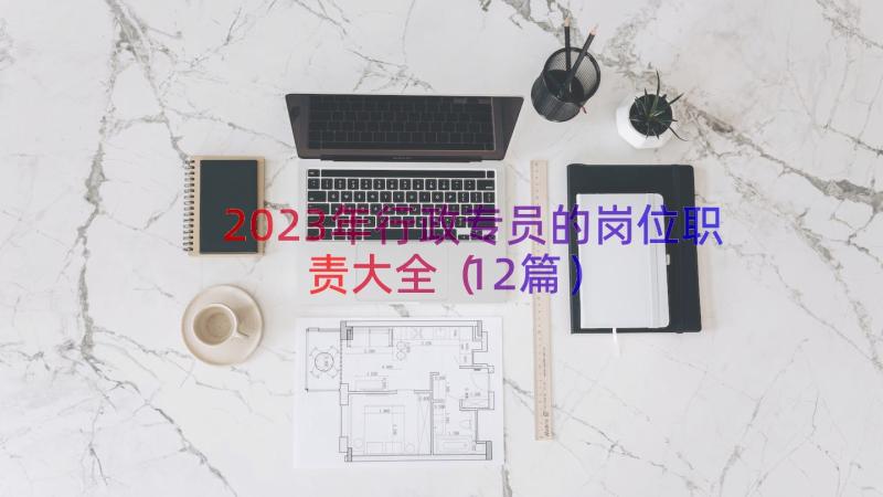 2023年行政专员的岗位职责大全（12篇）