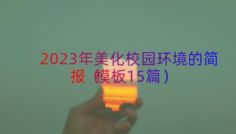 2023年美化校园环境的简报（模板15篇）