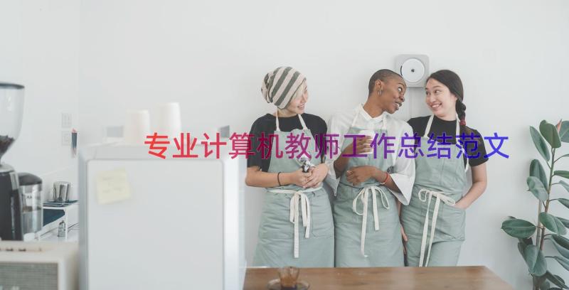 专业计算机教师工作总结范文（14篇）