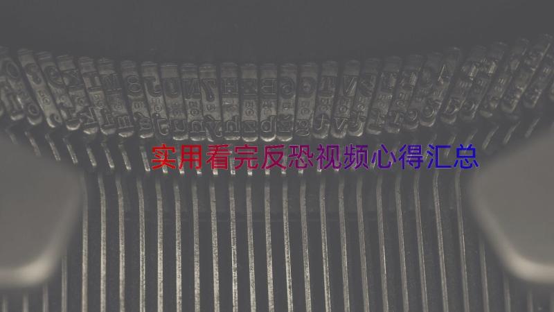 实用看完反恐视频心得（汇总15篇）