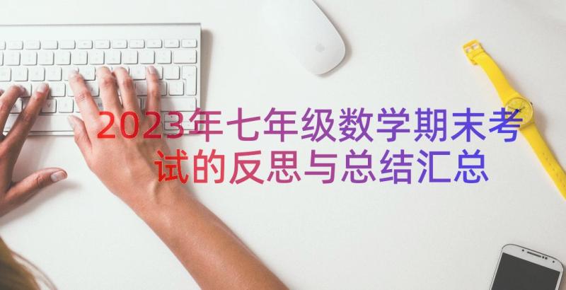 2023年七年级数学期末考试的反思与总结（汇总17篇）