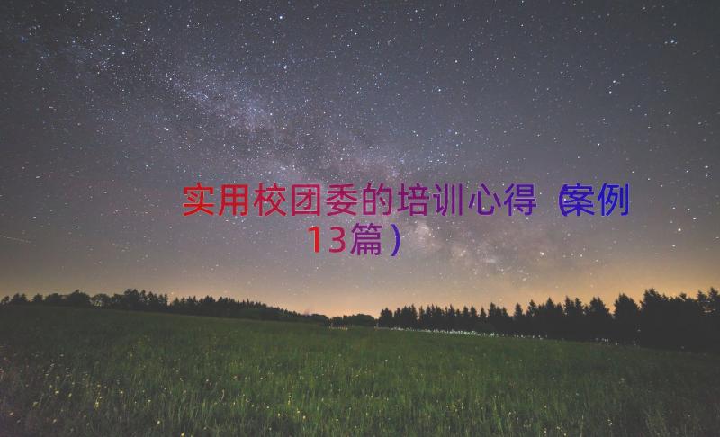 实用校团委的培训心得（案例13篇）