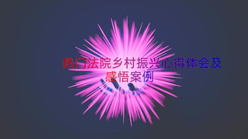 热门法院乡村振兴心得体会及感悟（案例13篇）