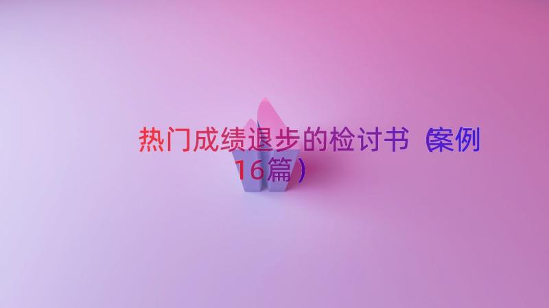 热门成绩退步的检讨书（案例16篇）