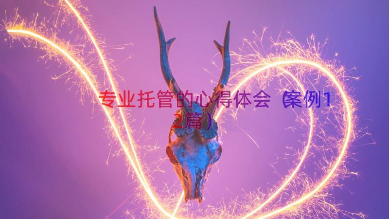 专业托管的心得体会（案例12篇）