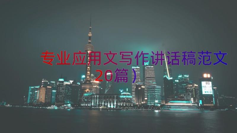 专业应用文写作讲话稿范文（20篇）