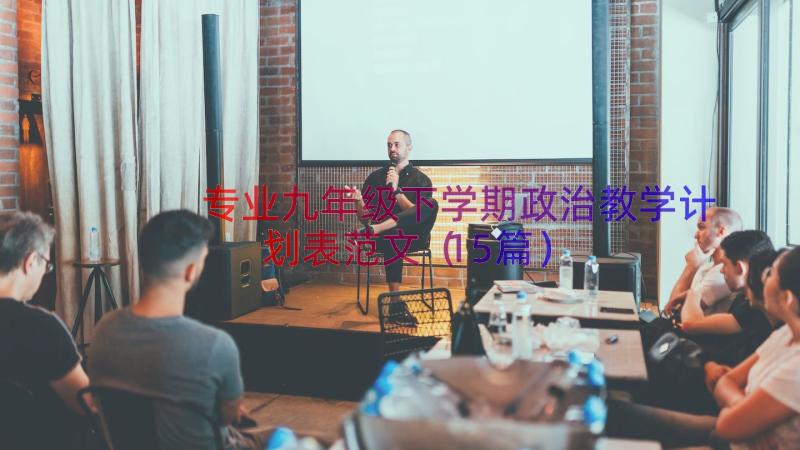 专业九年级下学期政治教学计划表范文（15篇）