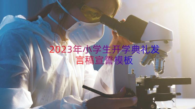 2023年小学生开学典礼发言稿宣誓（模板16篇）