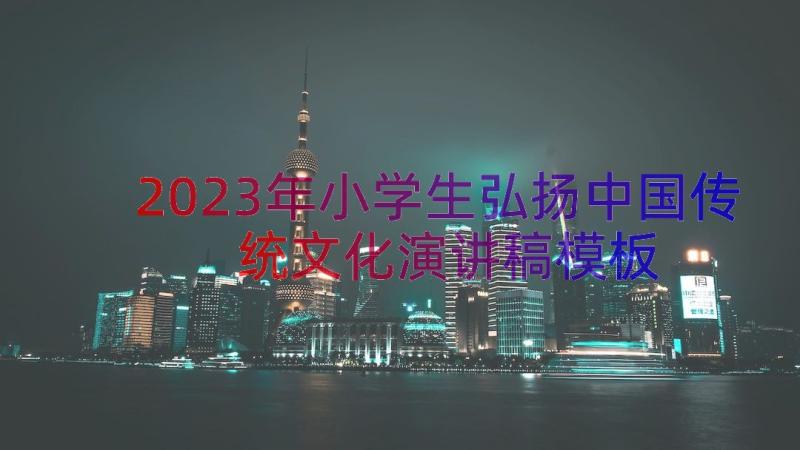 2023年小学生弘扬中国传统文化演讲稿（模板16篇）