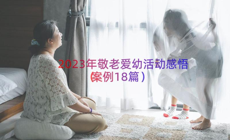 2023年敬老爱幼活动感悟（案例18篇）