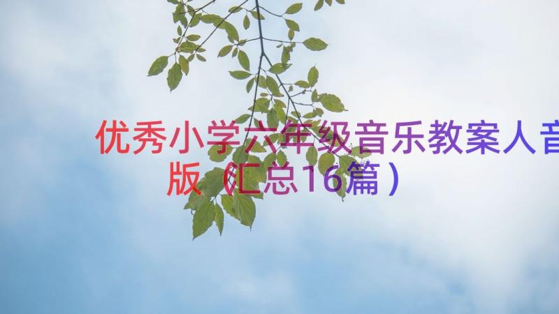 优秀小学六年级音乐教案人音版（汇总16篇）