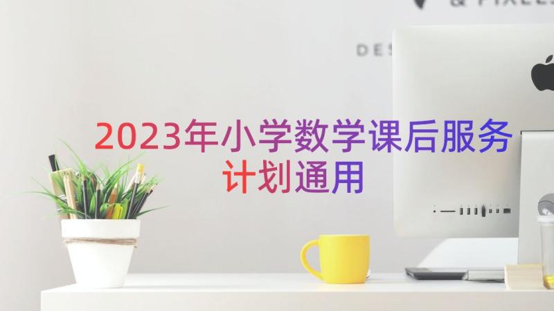 2023年小学数学课后服务计划（通用12篇）