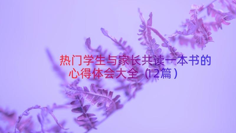 热门学生与家长共读一本书的心得体会大全（12篇）