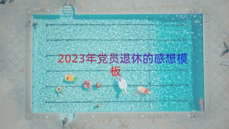 2023年党员退休的感想（模板12篇）