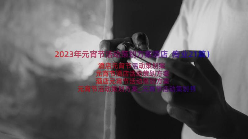 2023年元宵节活动策划方案酒店（专业21篇）