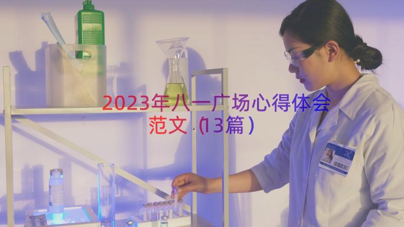 2023年八一广场心得体会范文（13篇）