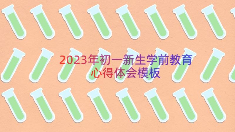 2023年初一新生学前教育心得体会（模板12篇）