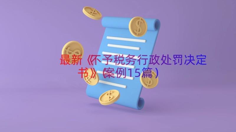 最新《不予税务行政处罚决定书》（案例15篇）