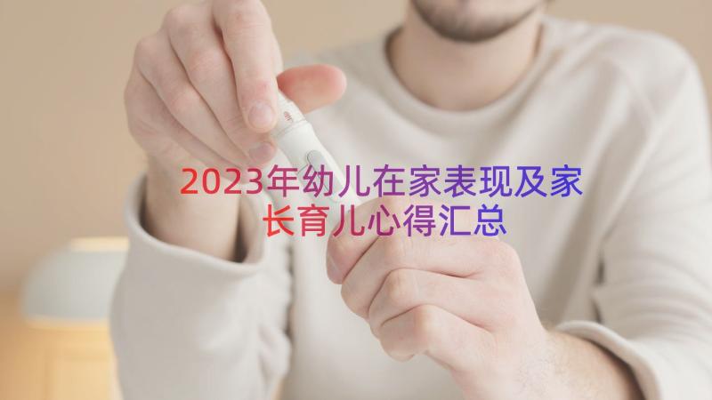 2023年幼儿在家表现及家长育儿心得（汇总12篇）