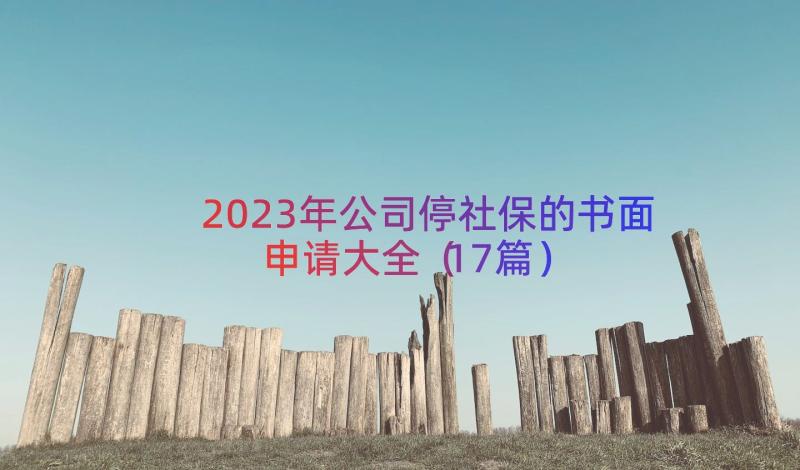 2023年公司停社保的书面申请大全（17篇）