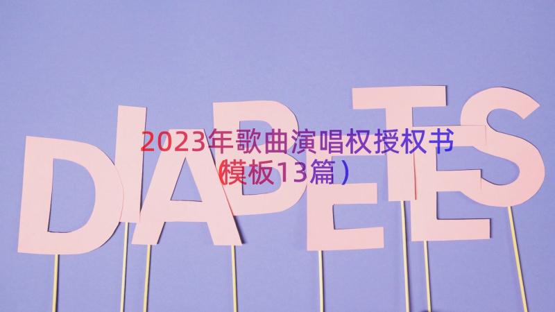 2023年歌曲演唱权授权书（模板13篇）