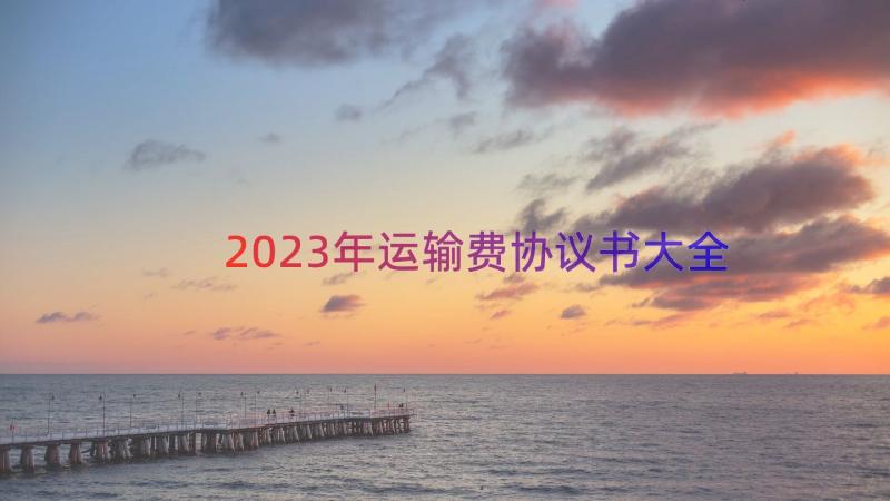 2023年运输费协议书大全（18篇）