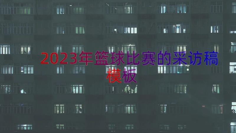 2023年篮球比赛的采访稿（模板12篇）