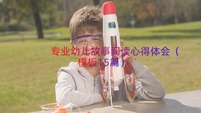 专业幼儿故事阅读心得体会（模板15篇）