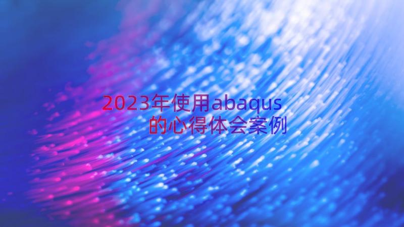 2023年使用abaqus的心得体会（案例13篇）