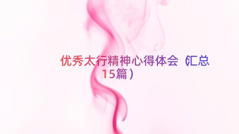 优秀太行精神心得体会（汇总15篇）