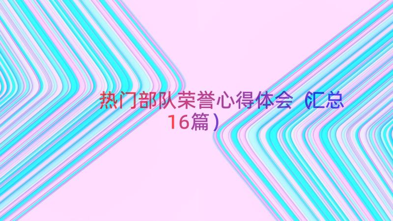 热门部队荣誉心得体会（汇总16篇）