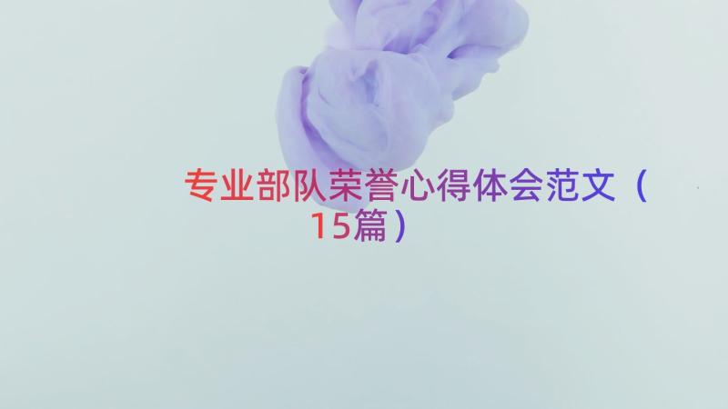 专业部队荣誉心得体会范文（15篇）