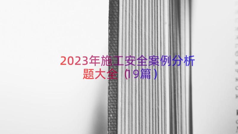 2023年施工安全案例分析题大全（19篇）