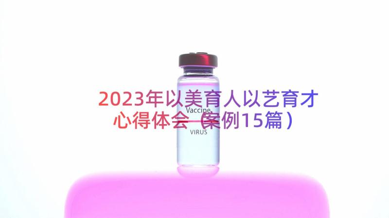 2023年以美育人以艺育才心得体会（案例15篇）