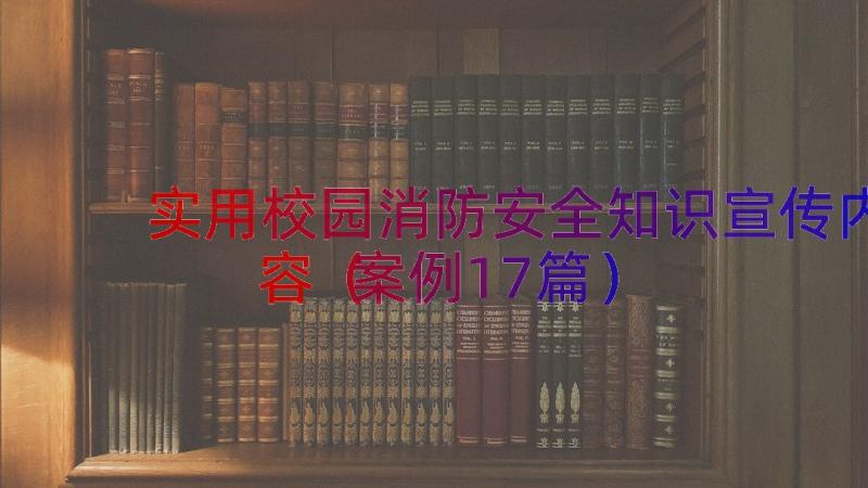 实用校园消防安全知识宣传内容（案例17篇）